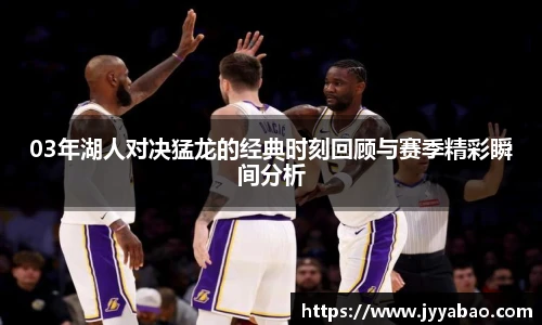 03年湖人对决猛龙的经典时刻回顾与赛季精彩瞬间分析