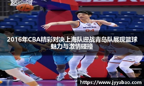 2016年CBA精彩对决上海队迎战青岛队展现篮球魅力与激情碰撞