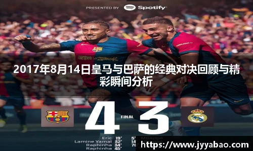 2017年8月14日皇马与巴萨的经典对决回顾与精彩瞬间分析