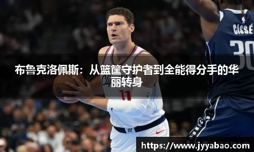 布鲁克洛佩斯：从篮筐守护者到全能得分手的华丽转身