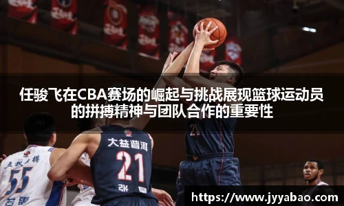 任骏飞在CBA赛场的崛起与挑战展现篮球运动员的拼搏精神与团队合作的重要性