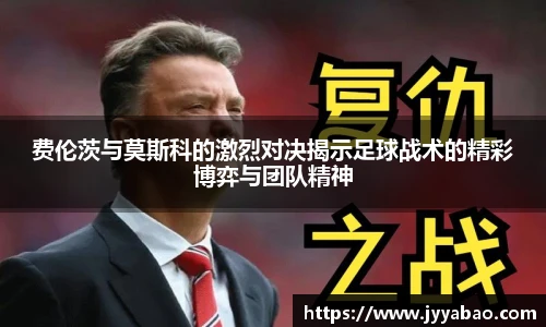 费伦茨与莫斯科的激烈对决揭示足球战术的精彩博弈与团队精神