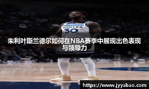 朱利叶斯兰德尔如何在NBA赛季中展现出色表现与领导力