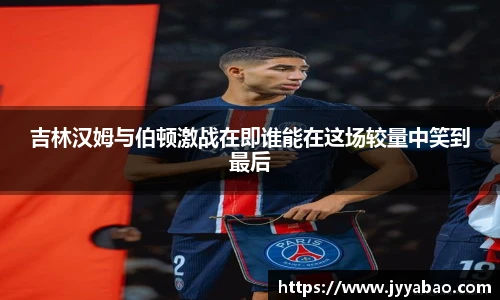 吉林汉姆与伯顿激战在即谁能在这场较量中笑到最后